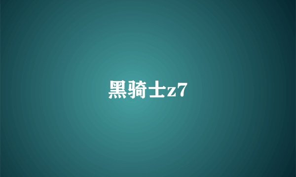 黑骑士z7