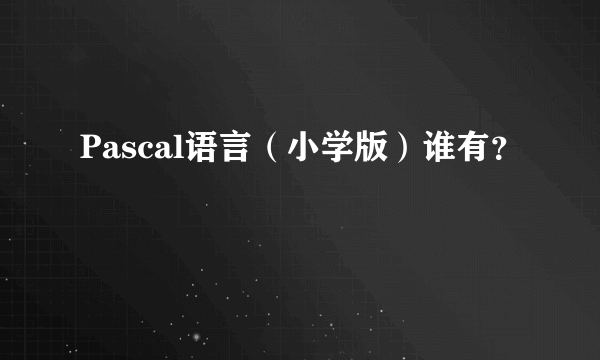 Pascal语言（小学版）谁有？