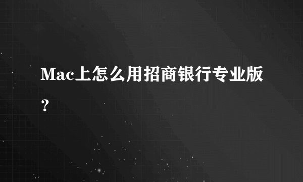 Mac上怎么用招商银行专业版？