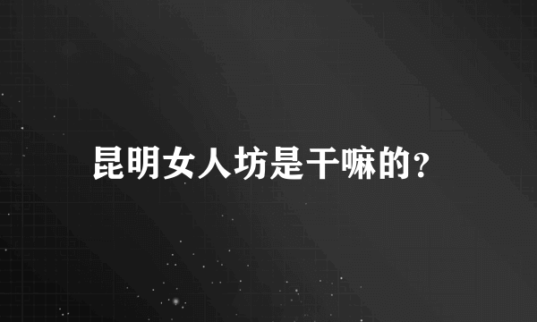 昆明女人坊是干嘛的？