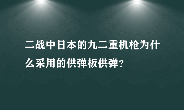 二战中日本的九二重机枪为什么采用的供弹板供弹？