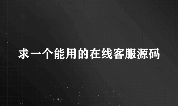 求一个能用的在线客服源码