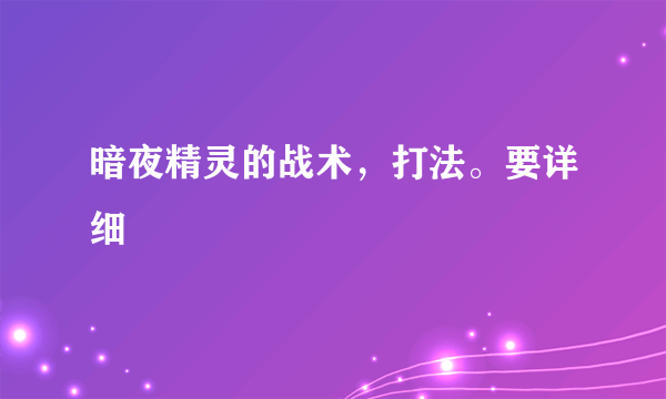 暗夜精灵的战术，打法。要详细