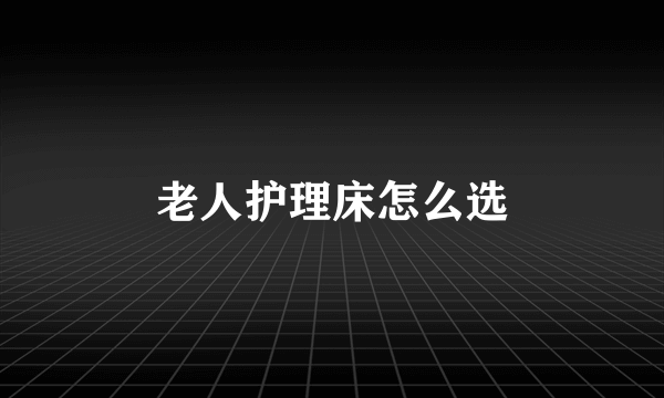 老人护理床怎么选
