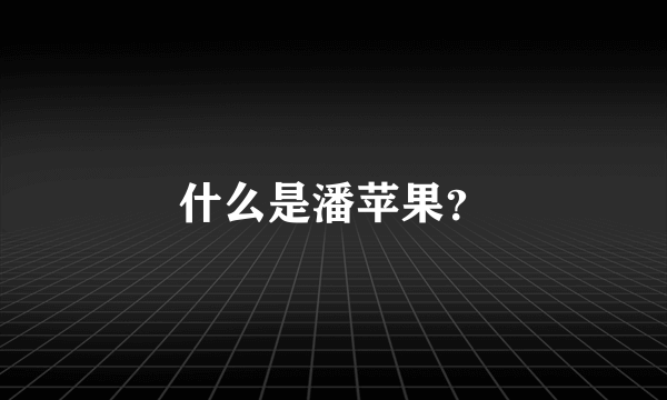 什么是潘苹果？
