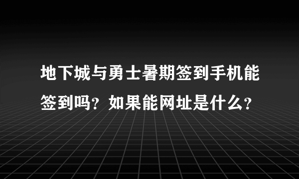 地下城与勇士暑期签到手机能签到吗？如果能网址是什么？