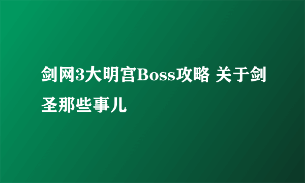 剑网3大明宫Boss攻略 关于剑圣那些事儿
