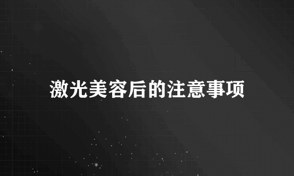 激光美容后的注意事项