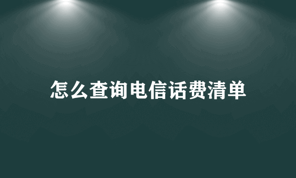 怎么查询电信话费清单