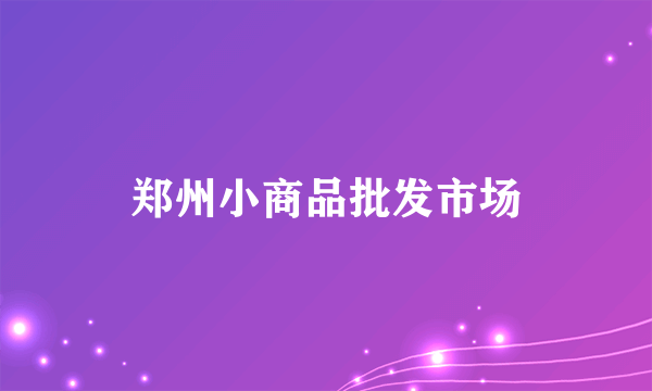 郑州小商品批发市场