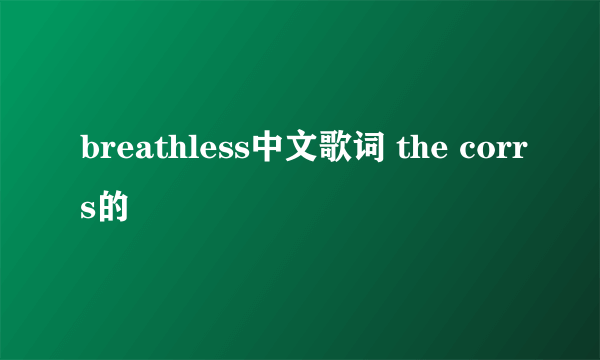 breathless中文歌词 the corrs的