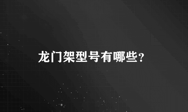 龙门架型号有哪些？