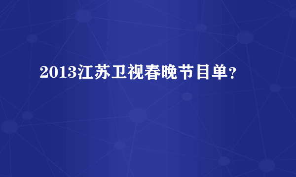 2013江苏卫视春晚节目单？