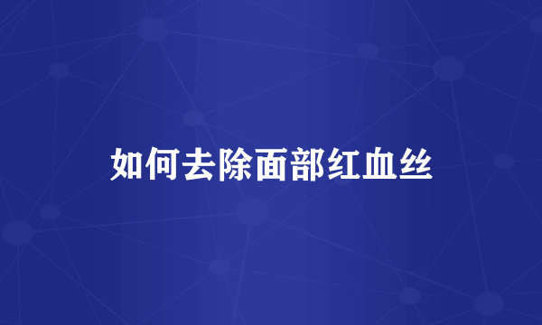 如何去除面部红血丝