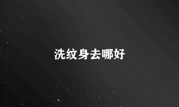 洗纹身去哪好