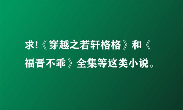 求!《穿越之若轩格格》和《福晋不乖》全集等这类小说。