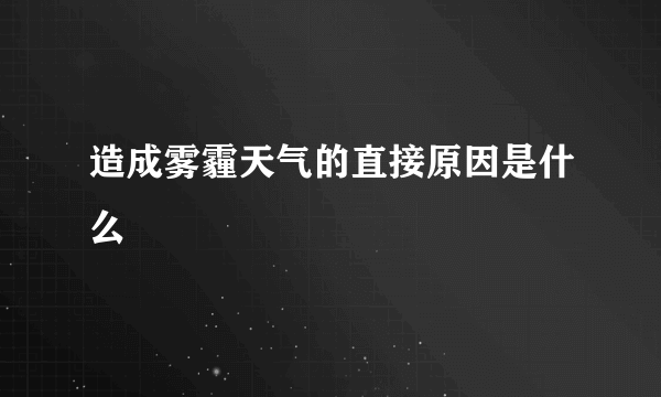 造成雾霾天气的直接原因是什么