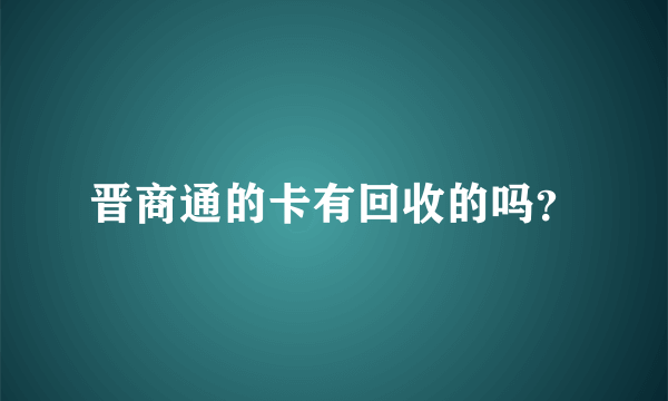 晋商通的卡有回收的吗？