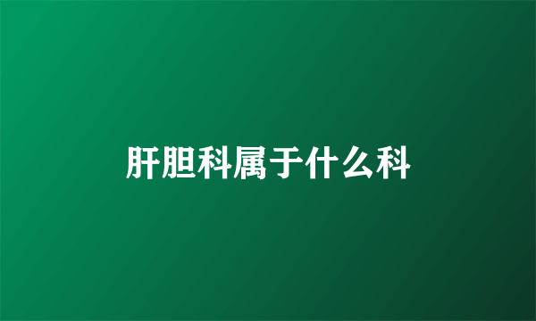 肝胆科属于什么科