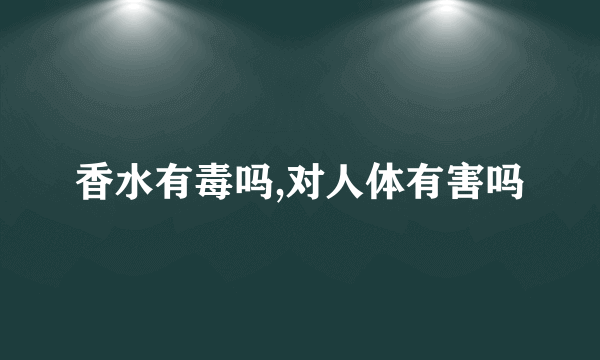 香水有毒吗,对人体有害吗