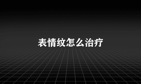表情纹怎么治疗