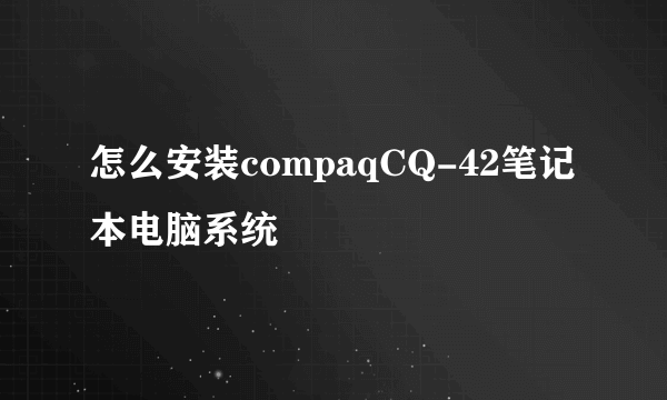 怎么安装compaqCQ-42笔记本电脑系统