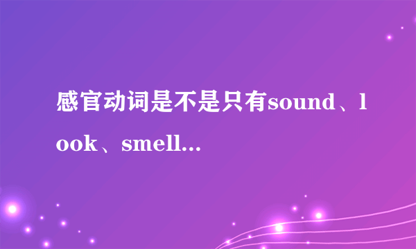 感官动词是不是只有sound、look、smell、taste、feel这五个？