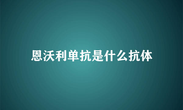 恩沃利单抗是什么抗体