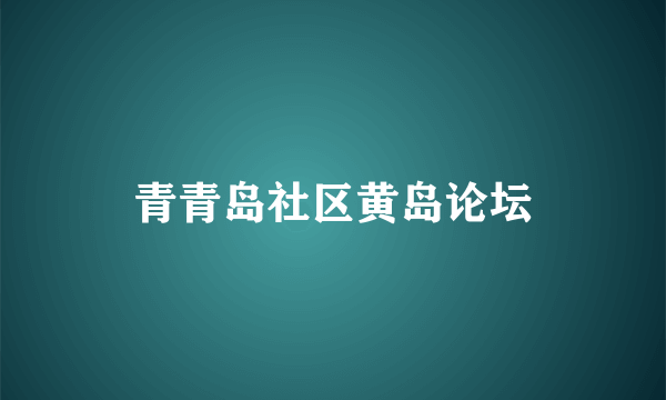 青青岛社区黄岛论坛