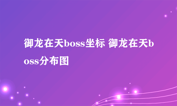 御龙在天boss坐标 御龙在天boss分布图