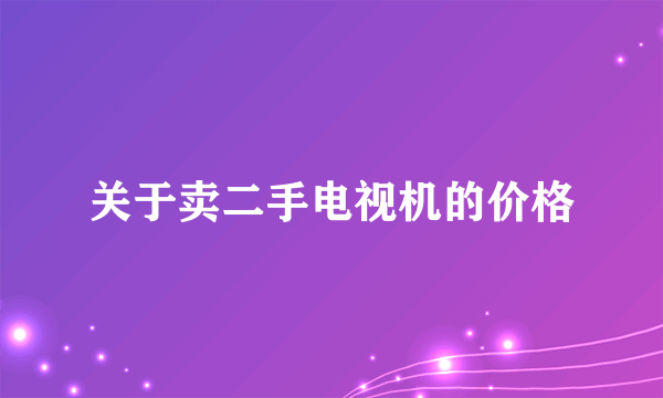 关于卖二手电视机的价格