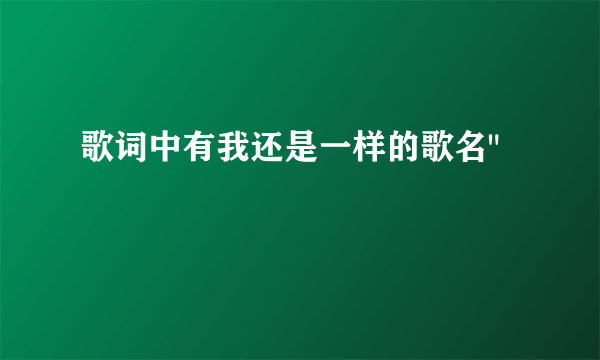 歌词中有我还是一样的歌名