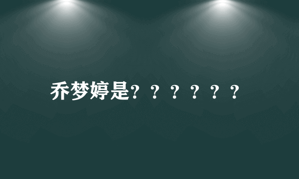 乔梦婷是？？？？？？
