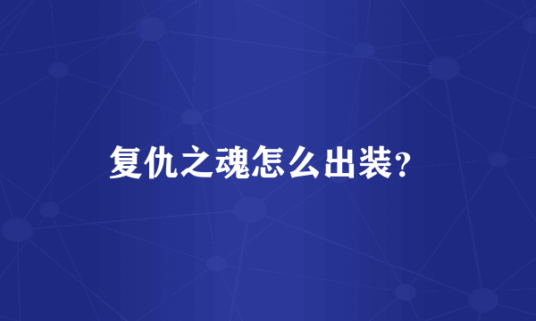 复仇之魂怎么出装？