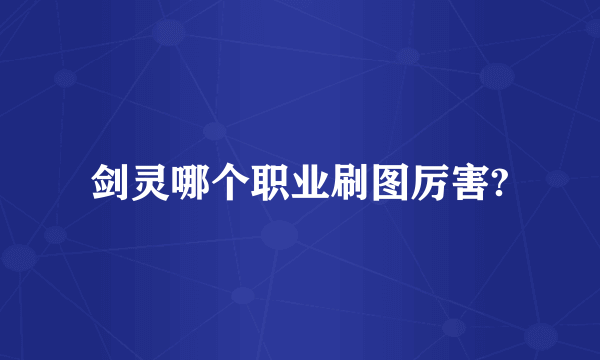 剑灵哪个职业刷图厉害?