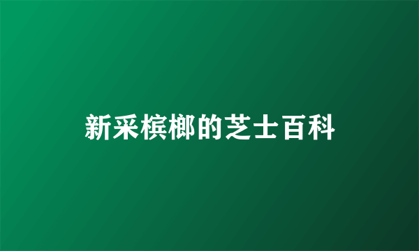 新采槟榔的芝士百科