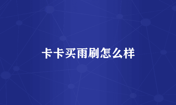 卡卡买雨刷怎么样