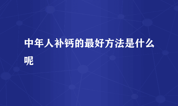 中年人补钙的最好方法是什么呢