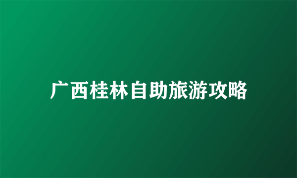广西桂林自助旅游攻略