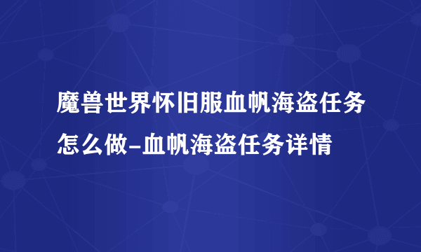 魔兽世界怀旧服血帆海盗任务怎么做-血帆海盗任务详情