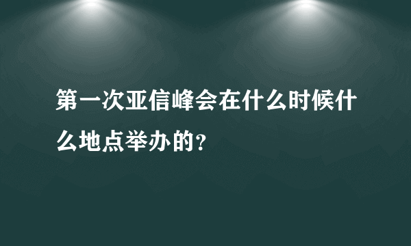 第一次亚信峰会在什么时候什么地点举办的？