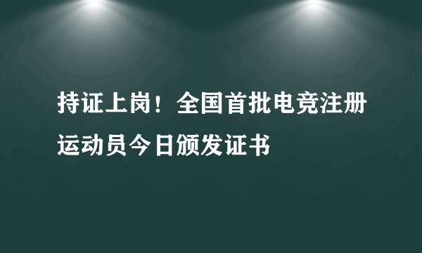 持证上岗！全国首批电竞注册运动员今日颁发证书