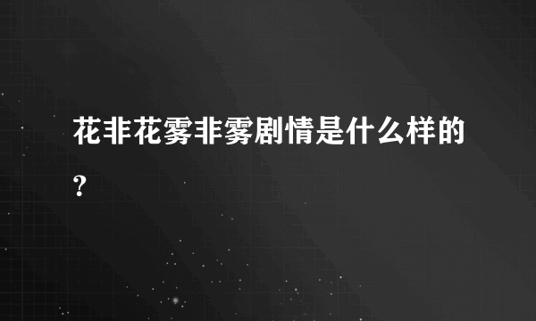 花非花雾非雾剧情是什么样的？