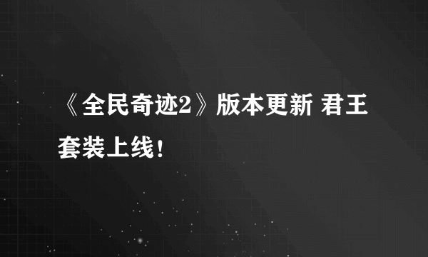 《全民奇迹2》版本更新 君王套装上线！