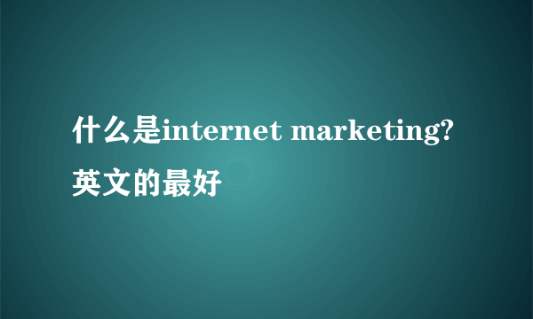 什么是internet marketing?英文的最好