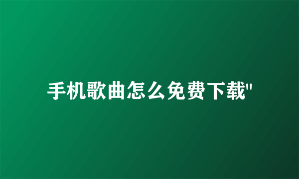 手机歌曲怎么免费下载