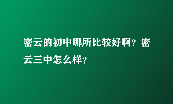 密云的初中哪所比较好啊？密云三中怎么样？