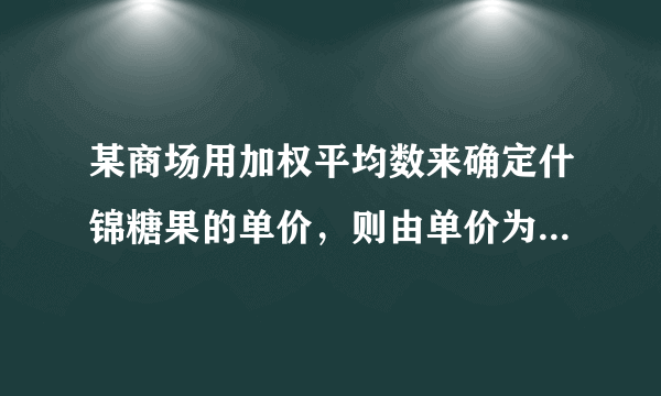 某商场用加权平均数来确定什锦糖果的单价，则由单价为15元/千克的甲种糖果10千克，单价为12元/千克的乙种糖果20千克，单价为10元/千克的丙种糖果30千克混合而成的什锦糖果的单价应定价为（   ）A.11元/千克B.11.5元/千克C.12元/千克D.12.5元/千克