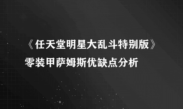 《任天堂明星大乱斗特别版》零装甲萨姆斯优缺点分析