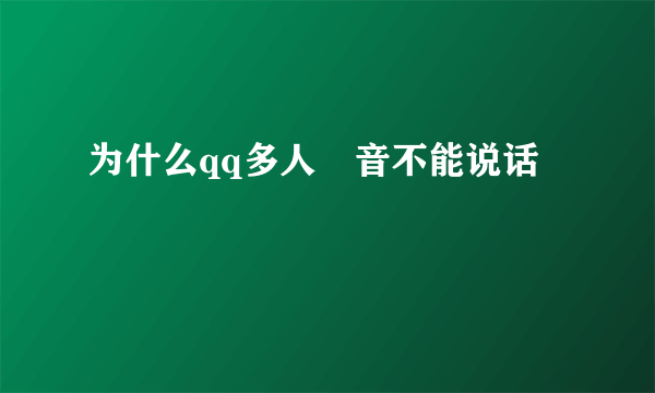 为什么qq多人語音不能说话